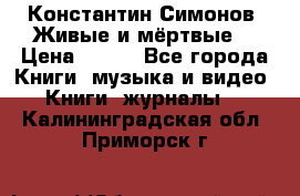 Константин Симонов “Живые и мёртвые“ › Цена ­ 100 - Все города Книги, музыка и видео » Книги, журналы   . Калининградская обл.,Приморск г.